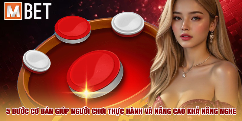 5 bước cơ bản giúp người chơi thực hành và nâng cao khả năng nghe.