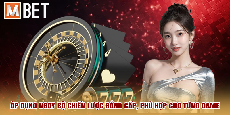 Áp dụng ngay bộ chiến lược đẳng cấp, phù hợp cho từng game