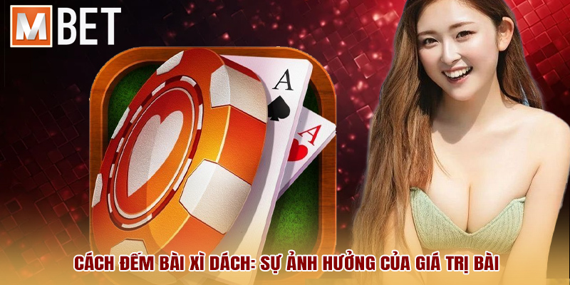 Cách đếm bài xì dách: sự ảnh hưởng của giá trị bài