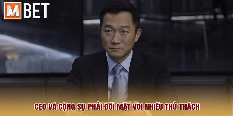 CEO và cộng sự phải đối mặt với nhiều thử thách