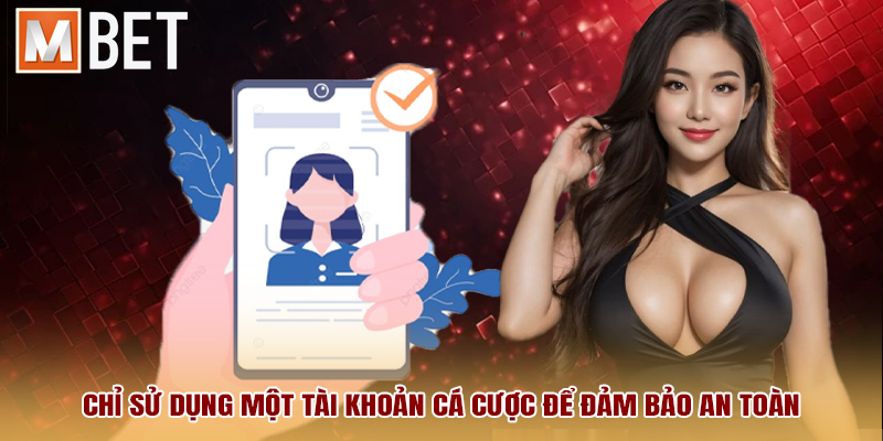 Chỉ sử dụng một tài khoản cá cược để đảm bảo an toàn
