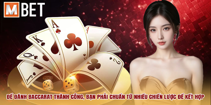 Để đánh baccarat thành công, bạn phải chuẩn từ nhiều chiến lược để kết hợp