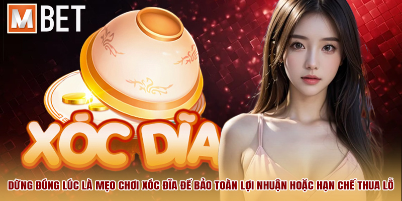 Dừng đúng lúc là mẹo chơi xóc đĩa để bảo toàn lợi nhuận hoặc hạn chế thua lỗ.