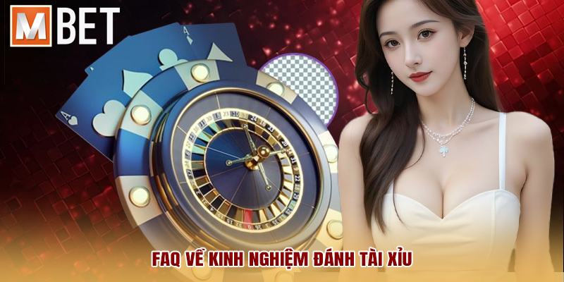 FAQ về kinh nghiệm đánh Tài Xỉu