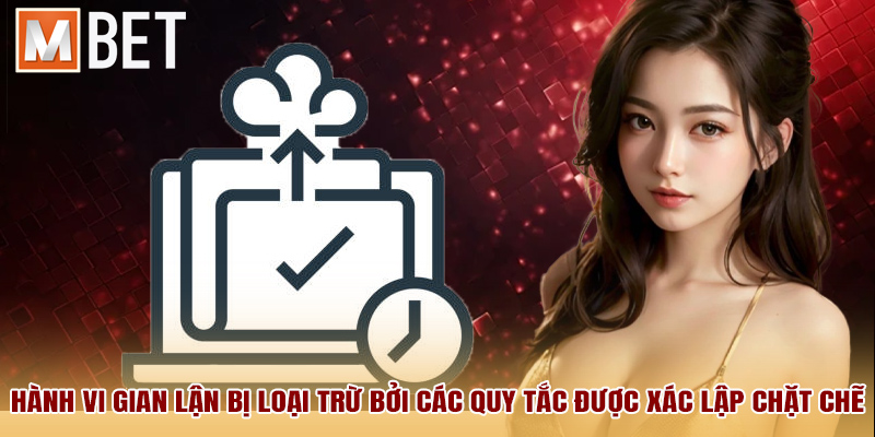 Hành vi gian lận bị loại trừ bởi các quy tắc được xác lập chặt chẽ