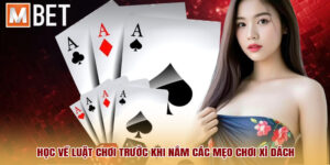 Học về luật chơi trước khi nắm các mẹo chơi xì dách