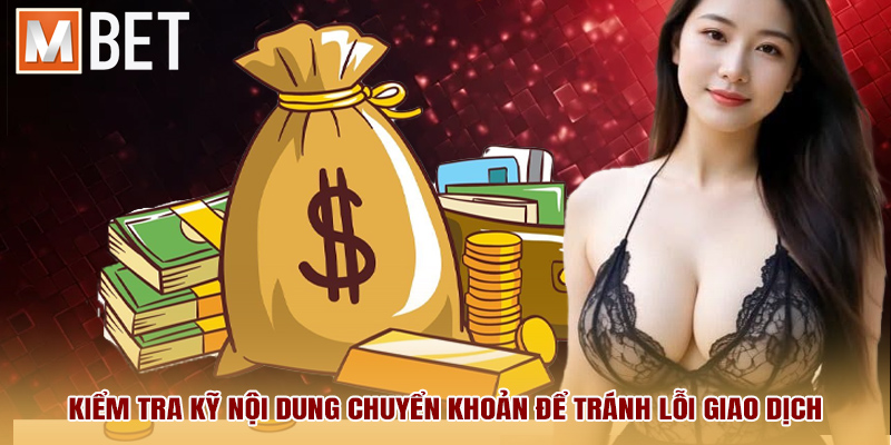Kiểm tra kỹ nội dung chuyển khoản để tránh lỗi giao dịch