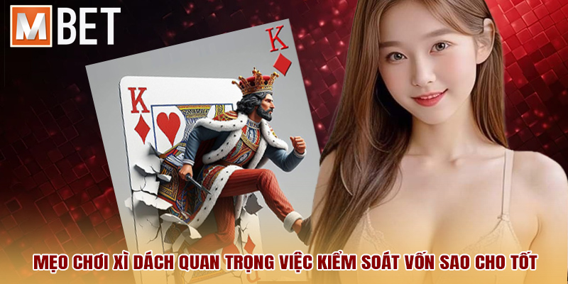Mẹo chơi xì dách quan trọng việc kiểm soát vốn sao cho tốt