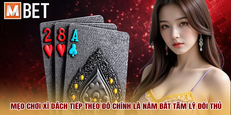 Mẹo chơi xì dách tiếp theo đó chính là nắm bắt tâm lý đối thủ