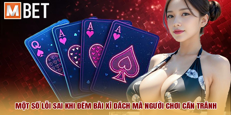 Một số lỗi sai khi đếm bài xì dách mà người chơi cần tránh