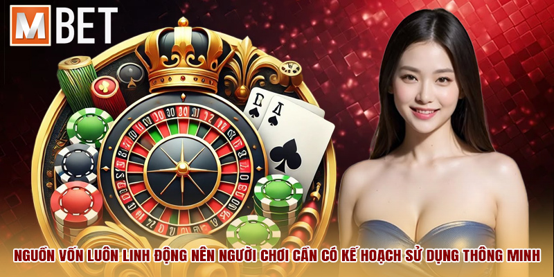 Nguồn vốn luôn linh động nên người chơi cần có kế hoạch sử dụng thông minh