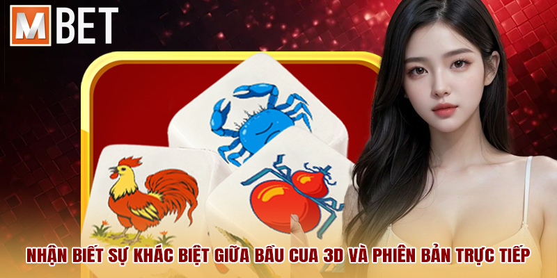 Nhận biết sự khác biệt giữa bầu cua 3D và phiên bản trực tiếp.