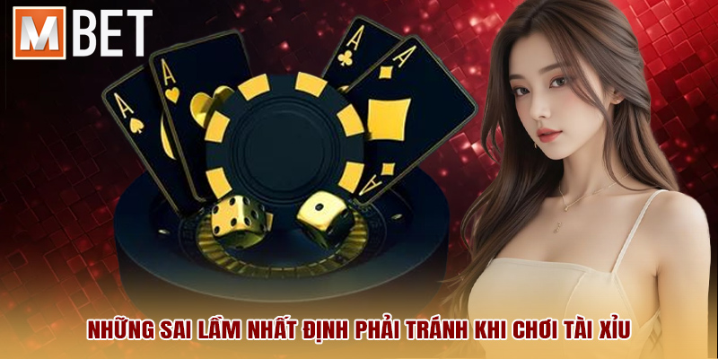Những sai lầm nhất định phải tránh khi chơi Tài Xỉu
