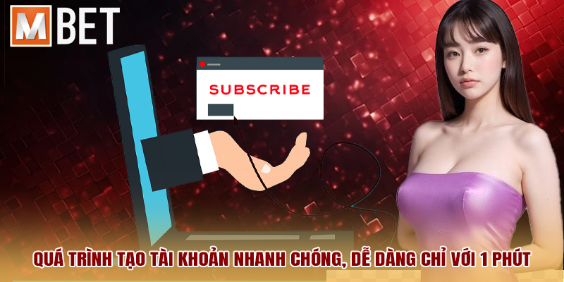 Quá trình tạo tài khoản nhanh chóng, dễ dàng chỉ với 1 phút