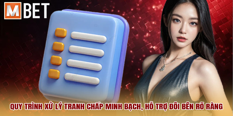 Quy trình xử lý tranh chấp minh bạch, hỗ trợ đôi bên rõ ràng