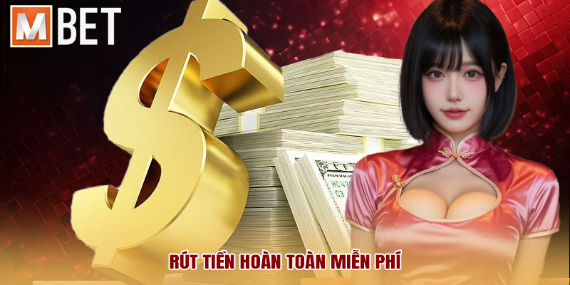Rút tiền hoàn toàn miễn phí