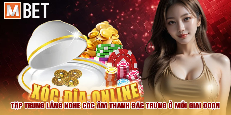 Tập trung lắng nghe các âm thanh đặc trưng ở mỗi giai đoạn.
