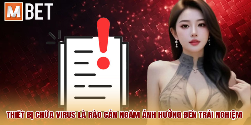 Thiết bị chứa virus là rào cản ngầm ảnh hưởng đến trải nghiệm