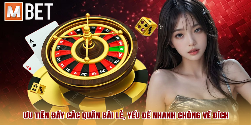 Ưu tiên đẩy các quân bài lẻ, yếu để nhanh chóng về đích.