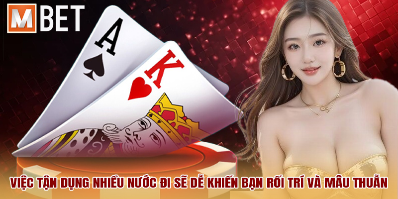 Việc tận dụng nhiều nước đi sẽ dễ khiến bạn rối trí và mâu thuẫn