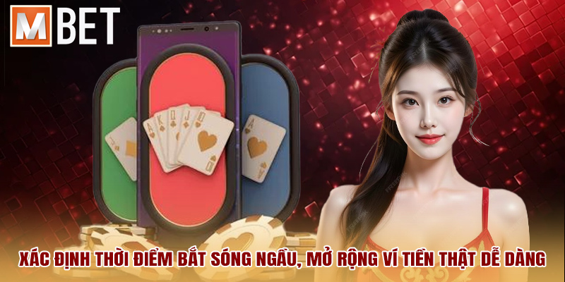 Xác định thời điểm bắt sóng ngầu, mở rộng ví tiền thật dễ dàng